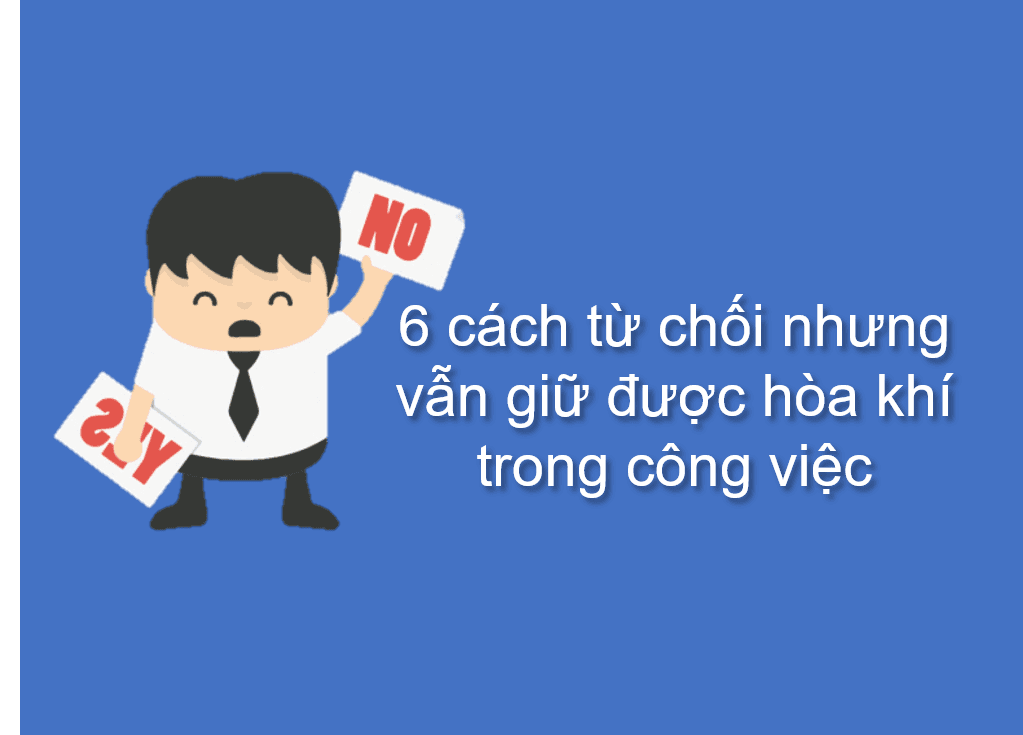 6 cách từ chối nhưng vẫn giữ được hòa khí trong công việc