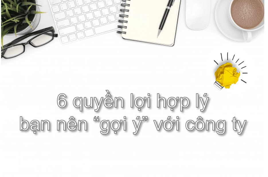 6 quyền lợi hợp lý bạn nên “gợi ý” với công ty