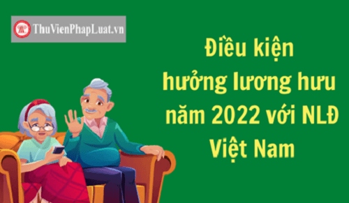 Điều kiện hưởng lương hưu năm 2022 với người lao động