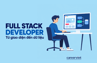 Full Stack Developer làm gì? Công việc, kỹ năng cần thiết và mức lương