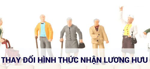 Thay đổi hình thức nhận lương hưu đơn giản nhờ 3 cách sau