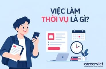 Việc làm thời vụ là gì? Công việc, hợp đồng và mức lương