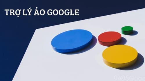 Trợ lý ảo Google Assistant là gì? Cách mở và sử dụng như thế nào?