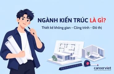 Ngành kiến trúc là gì? Học gì, làm gì và mức lương ra sao?