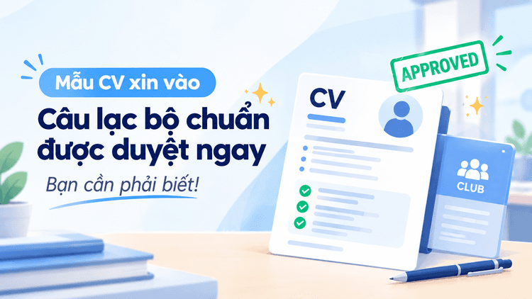 Mẫu CV xin vào câu lạc bộ chuẩn, được duyệt ngay bạn cần phải biết!