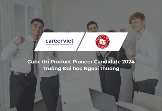 Hành trình khai phá tiềm năng trẻ Product Pioneer Candidate 2024 - Sân chơi lý tưởng cho những "tân binh" trong lĩnh vực phát triển sản phẩm