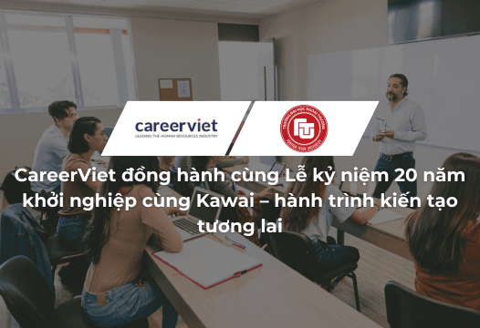 CareerViet đồng hành cùng Lễ kỷ niệm 20 năm khởi nghiệp cùng Kawai – hành trình kiến tạo tương lai