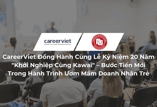CareerViet Đồng Hành Cùng Lễ Kỷ Niệm 20 Năm "Khởi Nghiệp Cùng Kawai" – Bước Tiến Mới Trong Hành Trình Ươm Mầm Doanh Nhân Trẻ