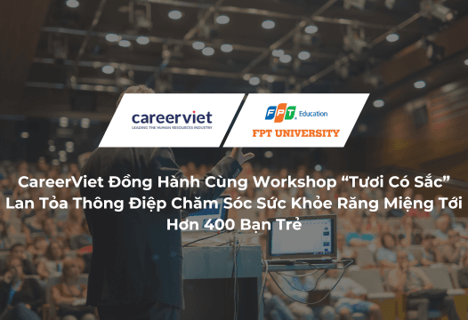 CareerViet Đồng Hành Cùng Workshop “Tươi Có Sắc” - Lan Tỏa Thông Điệp Chăm Sóc Sức Khỏe Răng Miệng Tới Hơn 400 Bạn Trẻ