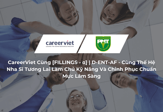 CareerViet Cùng [FILLINGS - α] | D-ENT-AF - Cùng Thế Hệ Nha Sĩ Tương Lai Làm Chủ Kỹ Năng Và Chinh Phục Chuẩn Mực Lâm Sàng