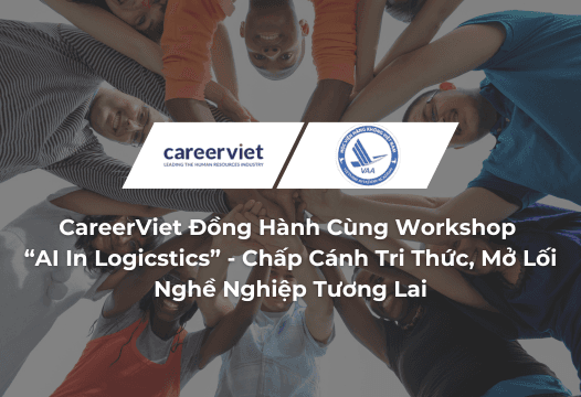 CareerViet Đồng Hành Cùng Workshop “AI In Logicstics” - Chấp Cánh Tri Thức, Mở Lối Nghề Nghiệp Tương Lai