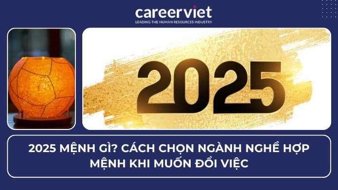 2025 mệnh gì? Cách chọn ngành nghề hợp mệnh khi muốn đổi việc