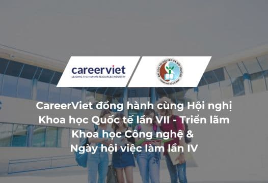 CareerViet đồng hành cùng Hội nghị Khoa học Quốc tế lần VII - Triển lãm Khoa học Công nghệ &amp; Ngày hội việc làm lần IV