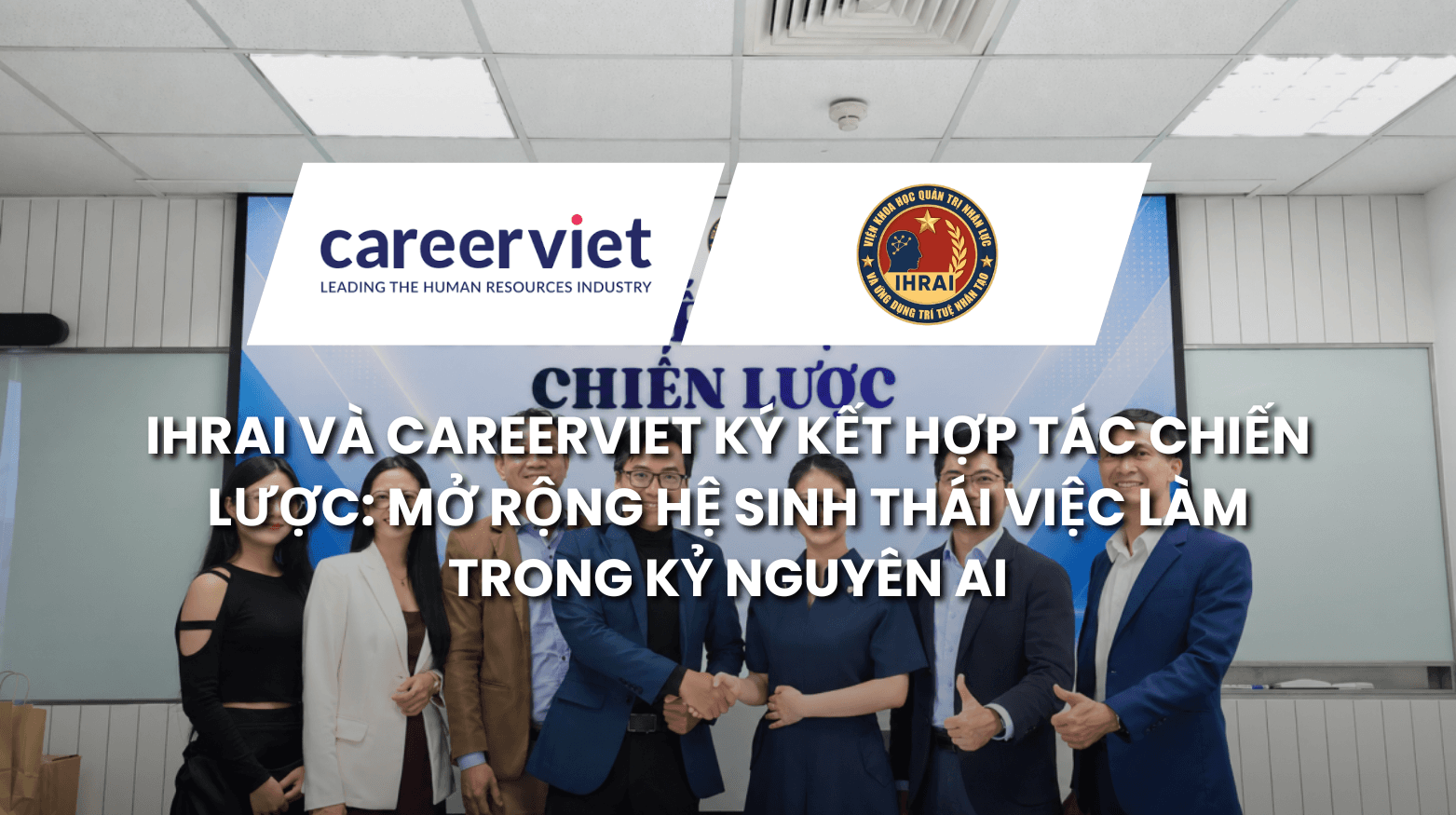 IHRAI VÀ CAREERVIET KÝ KẾT HỢP TÁC CHIẾN LƯỢC: MỞ RỘNG HỆ SINH THÁI VIỆC LÀM TRONG KỶ NGUYÊN AI