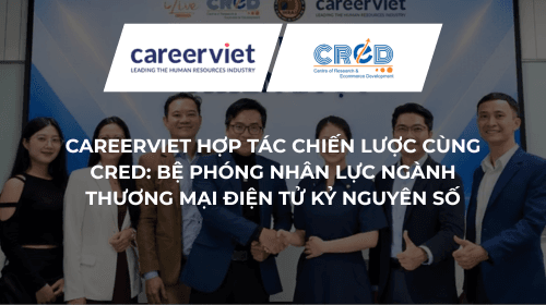 CareerViet Hợp Tác Chiến Lược Cùng CRED: Bệ Phóng Nhân Lực Ngành Thương Mại Điện Tử Kỷ Nguyên Số