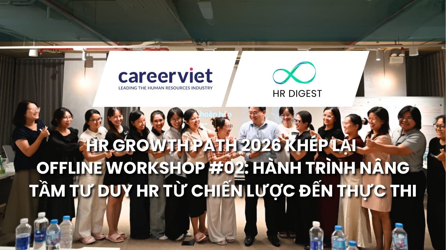 HR Growth Path 2026 Khép Lại Offline Workshop #02: Hành Trình Nâng Tầm Tư Duy HR Từ Chiến Lược Đến Thực Thi