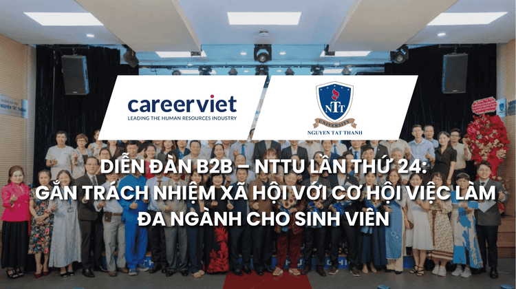 Diễn Đàn B2B – NTTU Lần Thứ 24: Gắn Trách Nhiệm Xã Hội Với Cơ Hội Việc Làm Đa Ngành Cho Sinh Viên