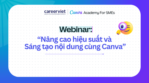 Webinar CareerViet x Canva Academy: Nâng Cao Hiệu Suất Và Sáng Tạo Nội Dung Đột Phá