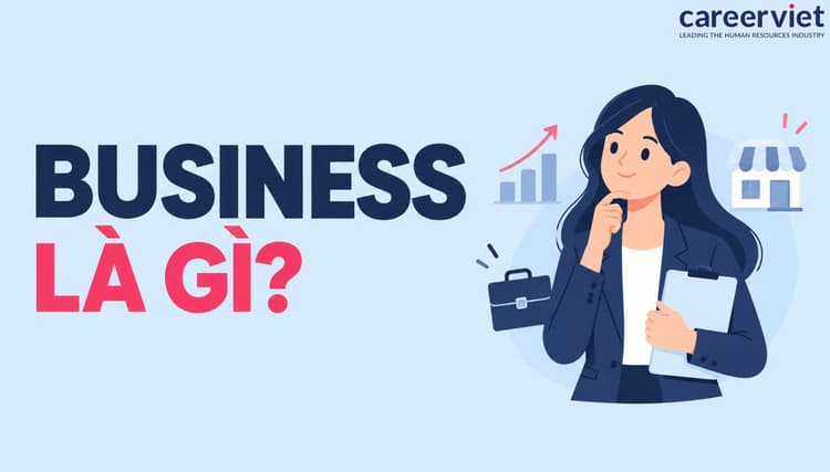 Business là gì? Các loại hình kinh doanh phổ biến của doanh nghiệp