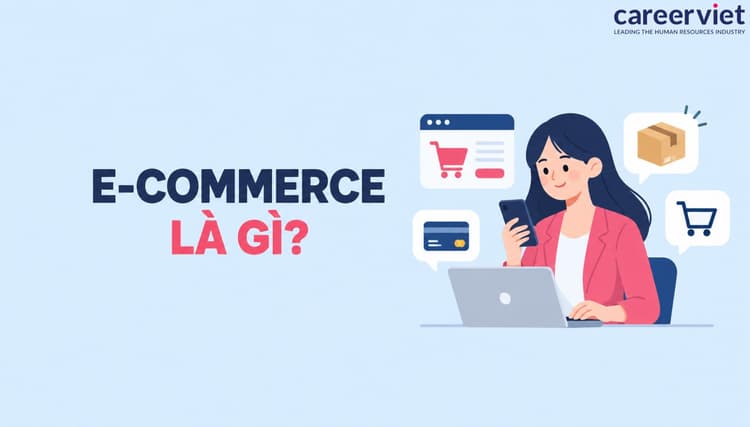 E-commerce là gì​? Làm nghề E-commerce cần kỹ năng nào?