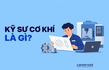 Kỹ sư cơ khí là gì? Công việc, kỹ năng và mức lương thực tế