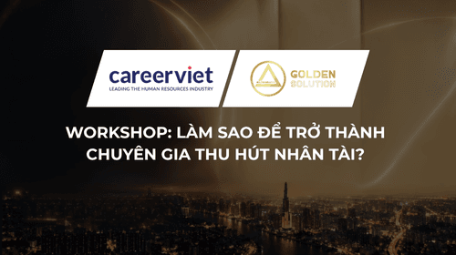 Workshop: Làm Sao Để Trở Thành Chuyên Gia Thu Hút Nhân Tài?