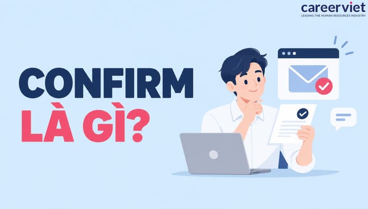 Confirm là gì? Ý nghĩa Confirm Email tiếng Việt đúng, chuẩn